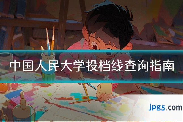 中国人民大学投档线查询指南