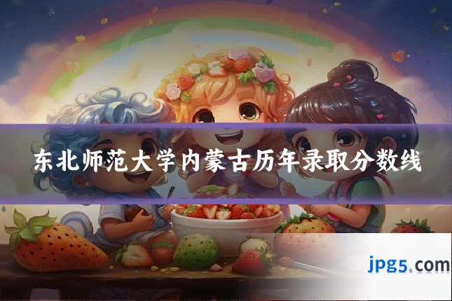 东北师范大学内蒙古历年录取分数线