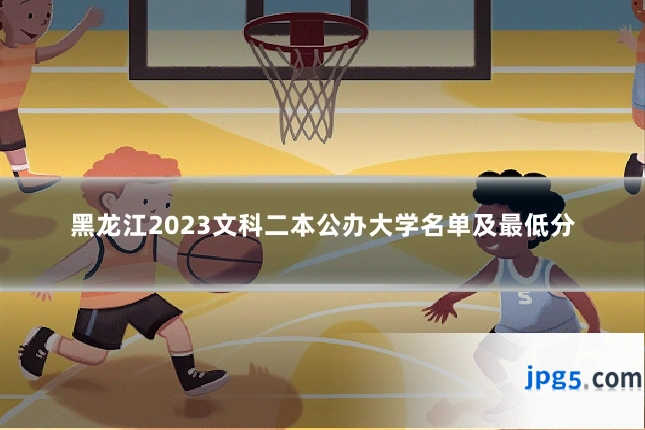 黑龙江2023文科二本公办大学名单及最低分