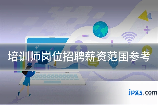 培训师岗位招聘薪资范围参考