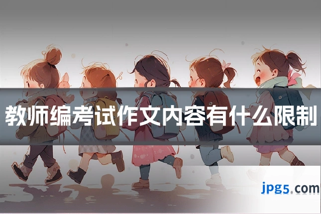教师编考试作文内容有什么限制