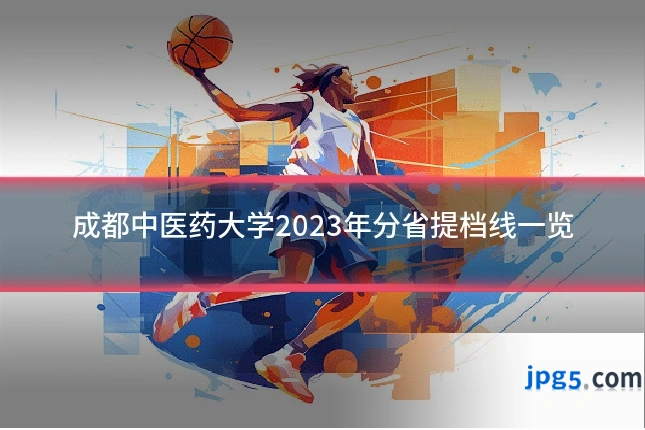 成都中医药大学2023年分省提档线一览