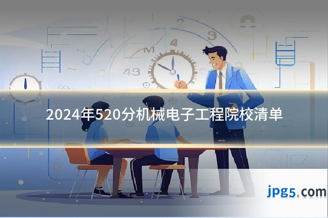 2024年520分机械电子工程院校清单
