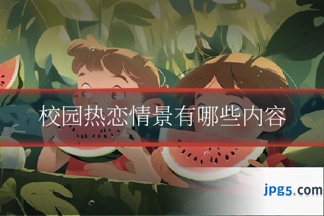 校园热恋情景有哪些内容