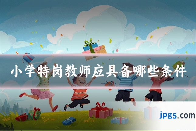 小学特岗教师应具备哪些条件