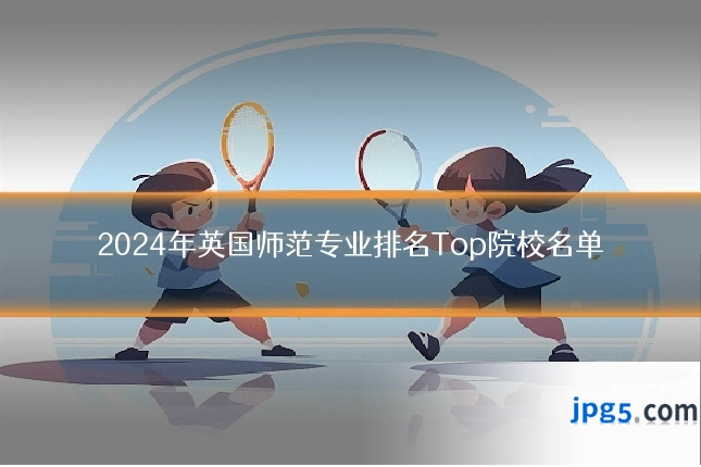 2024年英国师范专业排名Top院校名单