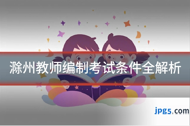 滁州教师编制考试条件全解析