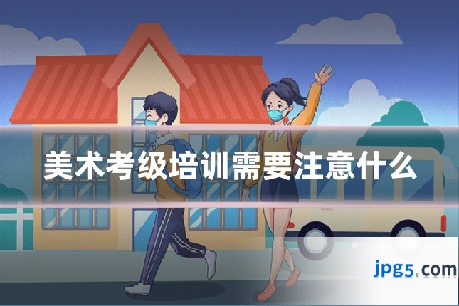 美术考级培训需要注意什么