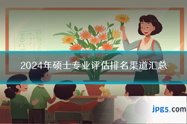 2024年硕士专业评估排名渠道汇总