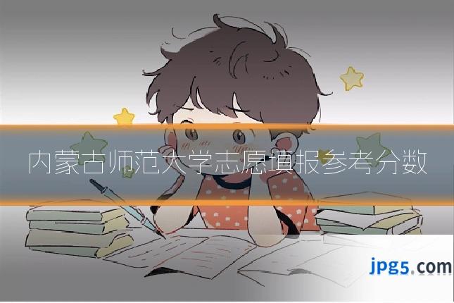 内蒙古师范大学志愿填报参考分数