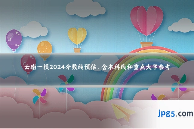 云南一模2024分数线预估,含本科线和重点大学参考