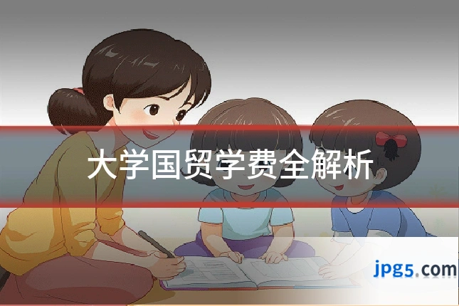 大学国贸学费全解析