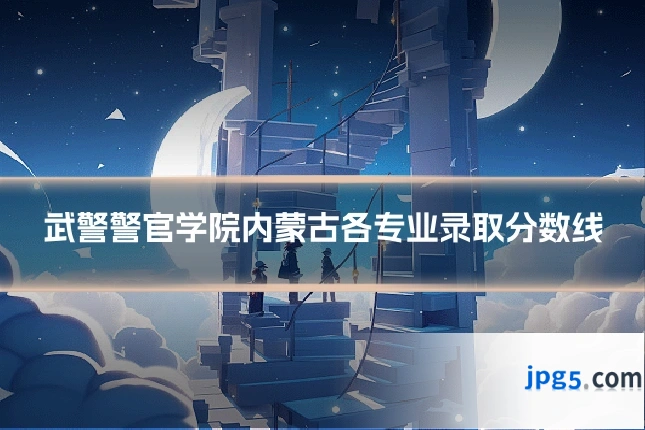 武警警官学院内蒙古各专业录取分数线
