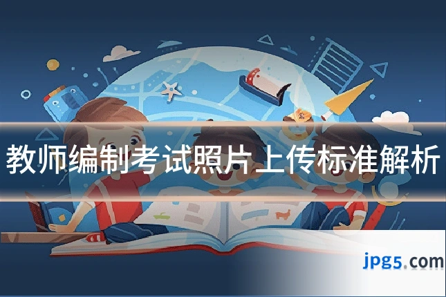 教师编制考试照片上传标准解析