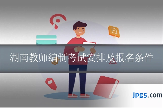 湖南教师编制考试安排及报名条件