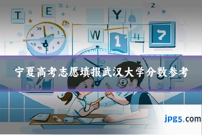 宁夏高考志愿填报武汉大学分数参考