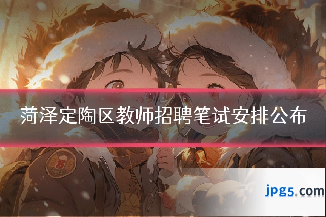 菏泽定陶区教师招聘笔试安排公布