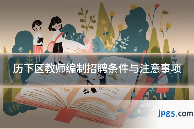 历下区教师编制招聘条件与注意事项