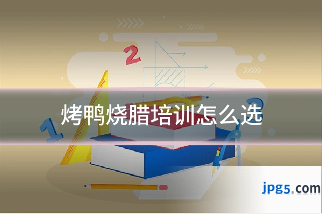 烤鸭烧腊培训怎么选