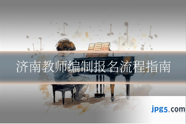 济南教师编制报名流程指南