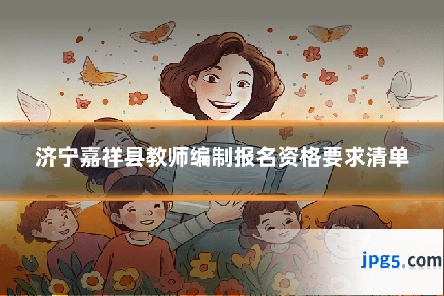 济宁嘉祥县教师编制报名资格要求清单