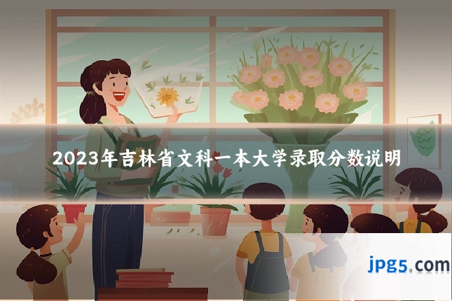 2023年吉林省文科一本大学录取分数说明