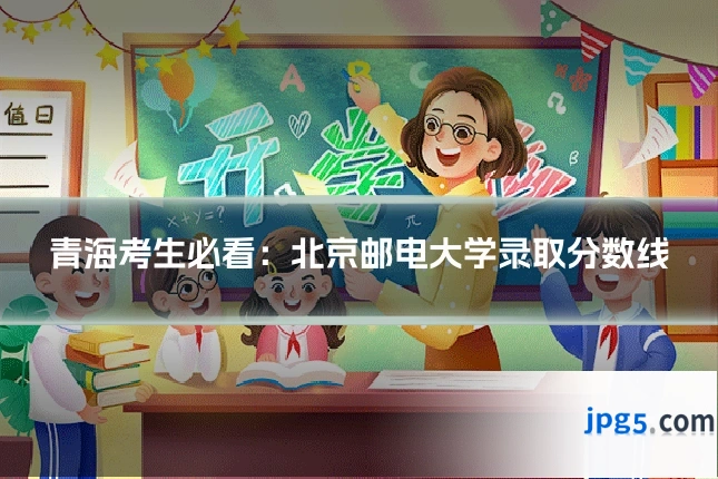 青海考生必看：北京邮电大学录取分数线