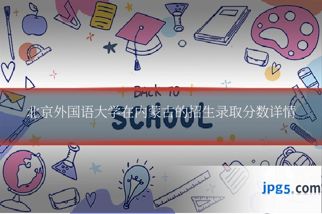 北京外国语大学在内蒙古的招生录取分数详情