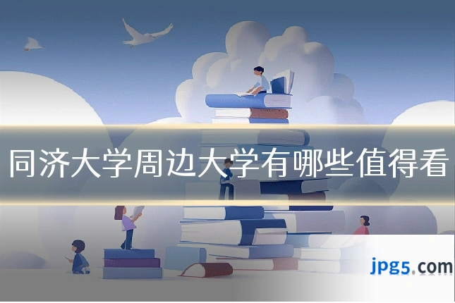 同济大学周边大学有哪些值得看