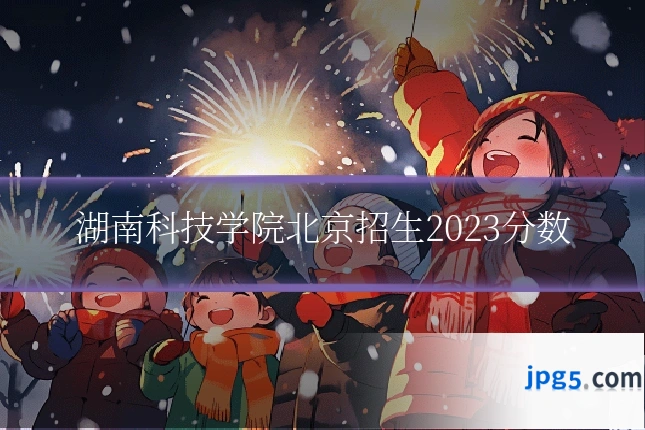 湖南科技学院北京招生2023分数