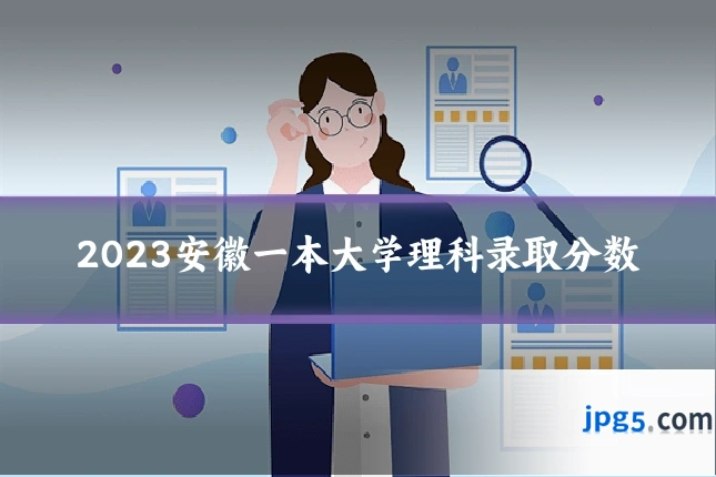 2023安徽一本大学理科录取分数
