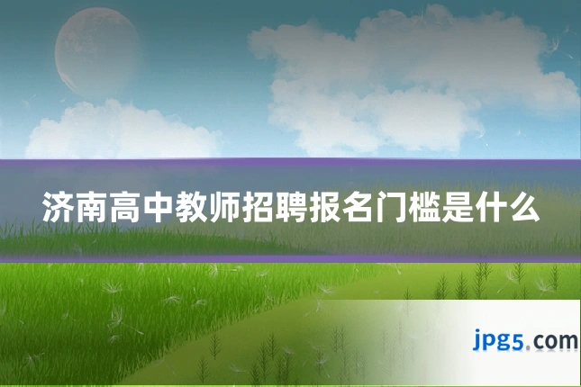 济南高中教师招聘报名门槛是什么