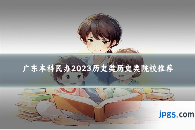 广东本科民办2023历史类历史类院校推荐