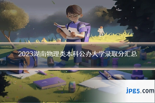 2023湖南物理类本科公办大学录取分汇总