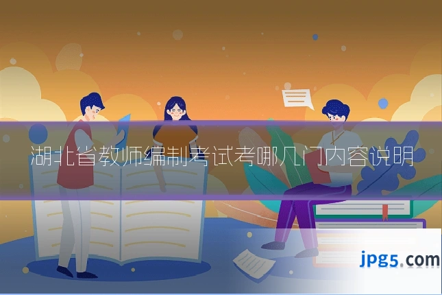 湖北省教师编制考试考哪几门内容说明