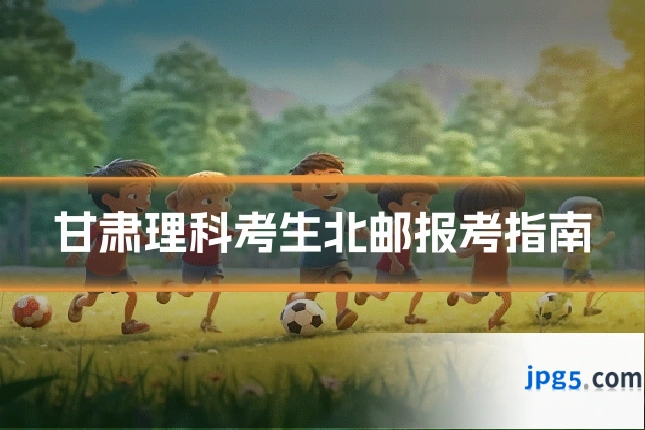 甘肃理科考生北邮报考指南