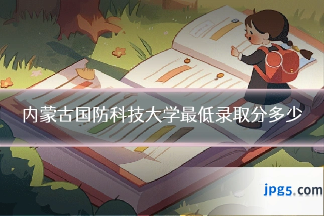 内蒙古国防科技大学最低录取分多少