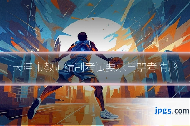 天津市教师编制考试要求与禁考情形