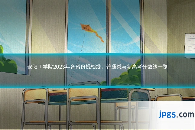 安阳工学院2023年各省份提档线,普通类与新高考分数线一览