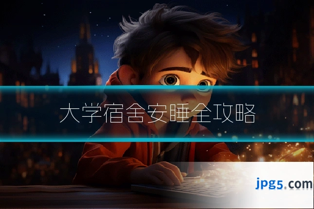大学宿舍安睡全攻略