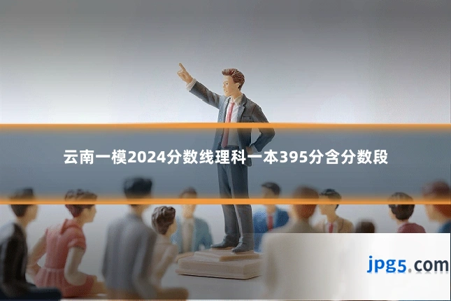 云南一模2024分数线理科一本395分含分数段