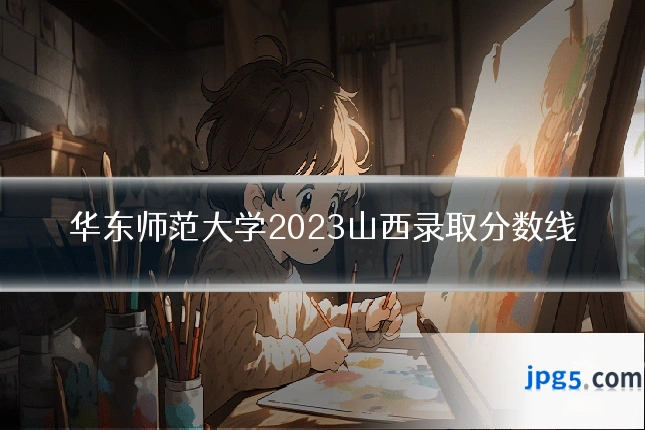 华东师范大学2023山西录取分数线