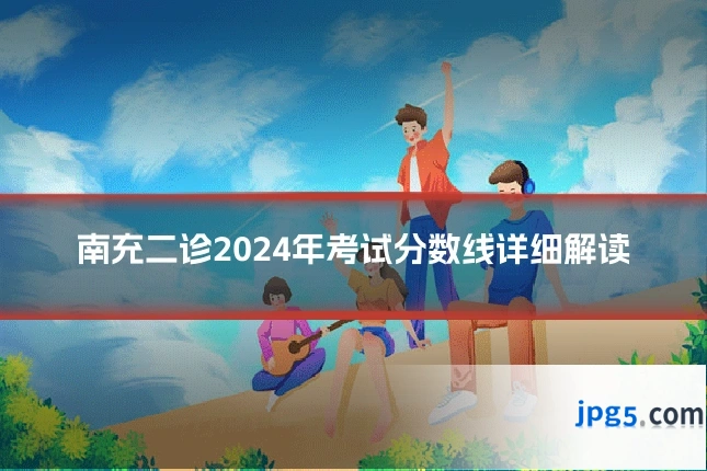 南充二诊2024年考试分数线详细解读