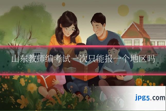 山东教师编考试一次只能报一个地区吗