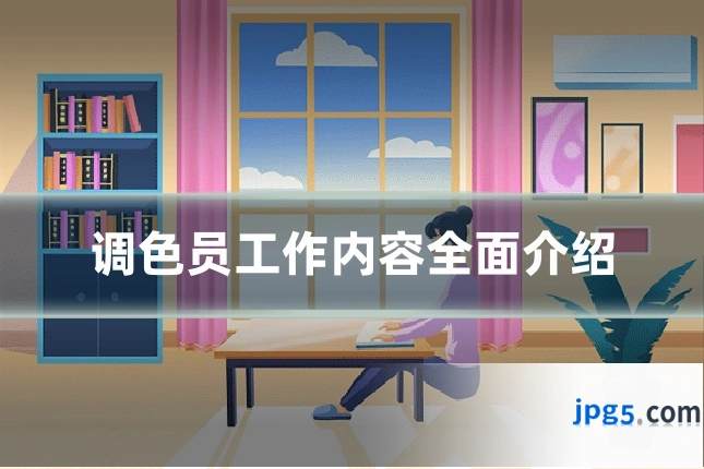 调色员工作内容全面介绍