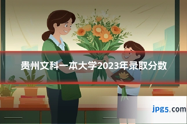 贵州文科一本大学2023年录取分数