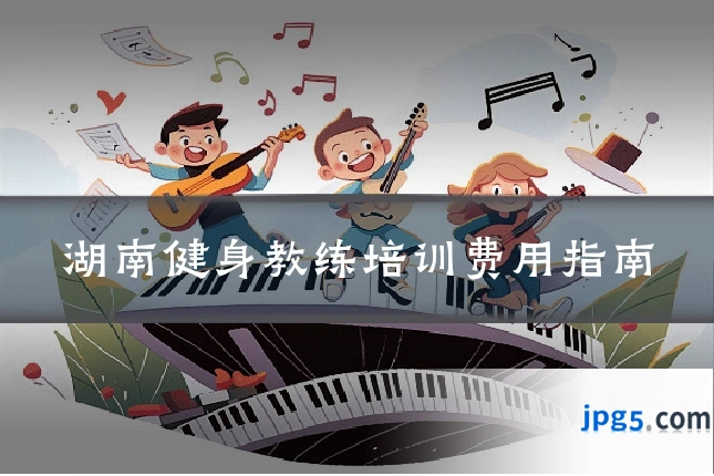 湖南健身教练培训费用指南