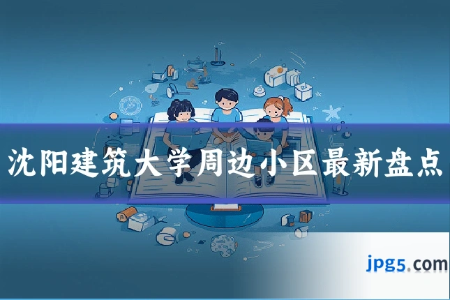 沈阳建筑大学周边小区最新盘点