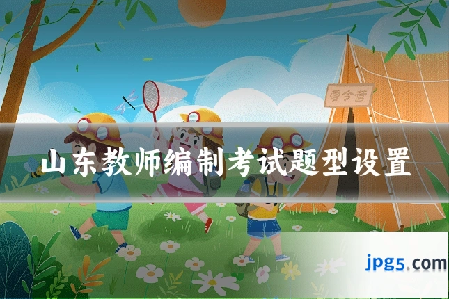 山东教师编制考试题型设置