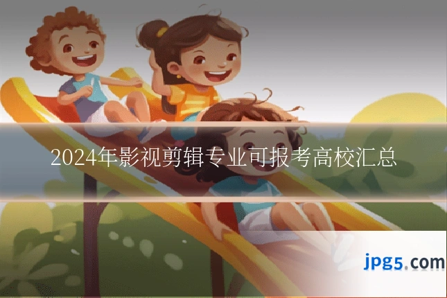 2024年影视剪辑专业可报考高校汇总